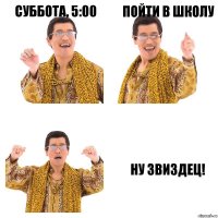 Суббота, 5:00 Пойти в школу ну звиздец!