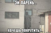  хочешь покрутить?..