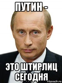 путин - это штирлиц сегодня