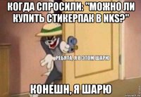 когда спросили: "можно ли купить стикерпак в nks?" конешн, я шарю