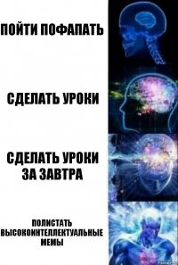 пойти пофапать сделать уроки сделать уроки за завтра полистать высокоинтеллектуальные мемы