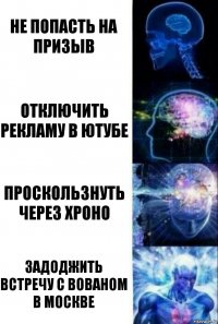 не попасть на призыв отключить рекламу в ютубе проскользнуть через хроно задоджить встречу с вованом в Москве