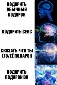 Подарить обычный подарок Подарить секс Сказать, что ты его/её подарок Подарить подарок вк