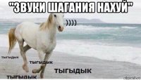 "звуки шагания нахуй" 