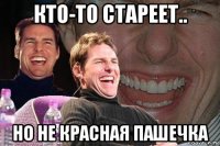 кто-то стареет.. но не красная пашечка