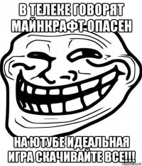 в телеке говорят майнкрафт опасен на ютубе идеальная игра скачивайте все!!!