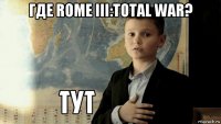 где rome iii:total war? 