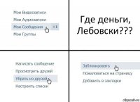 Где деньги, Лебовски???