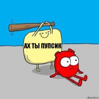 ах ты пупсик