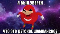 я был уверен что это детское шампанское