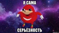 я сама серьёзность