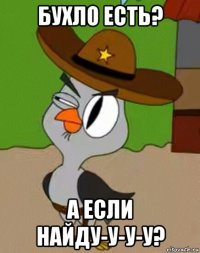 бухло есть? а если найду-у-у-у?