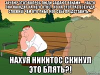 зачем? этот вопрос люди задают веками. . . часто они находят на него ответ, но на этот раз всё куда сложнее чем кто-либо мог себе представить. . . нахуя никитос скинул это блять?!