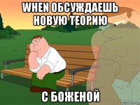 when обсуждаешь новую теорию с боженой