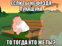 если ты не фрэдя лукашуна то тогда кто же ты?