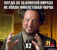 когда за 10 ключей ниразу не упала фиолетовая чарка х2