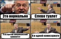 Это нормально Слево туалет А на против американский куминитет А в одной камисариате