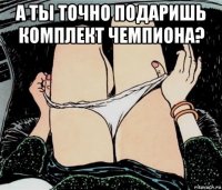 а ты точно подаришь комплект чемпиона? 