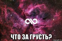  что за грусть?