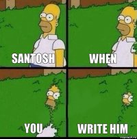 santosh when you write him