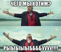 чего мы хотим? рыыыыыббббуууу!!!!