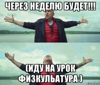 через неделю будет!!! (иду на урок физкульатура )