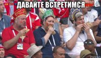 давайте встретимся 