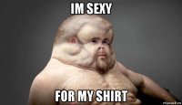 im sexy for my shirt