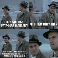 О гляди, тебе Ратафела написала! Что там вкратце? Ты боишься быть собой, а мураками отстой. Но ты это, главное не пропадай :)) 