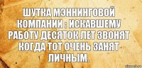 Шутка мэннинговой компании : искавшему работу десяток лет звонят когда тот очень занят личным.