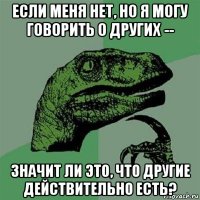 если меня нет, но я могу говорить о других -- значит ли это, что другие действительно есть?