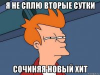 я не сплю вторые сутки сочиняя новый хит