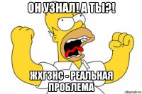 он узнал! а ты?! жхгзнс - реальная проблема