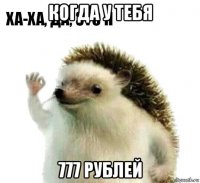 когда у тебя 777 рублей