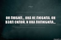 Он любил... Она не любила. Он взял силой. И она полюбила...