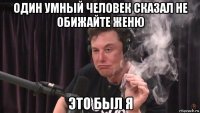 один умный человек сказал не обижайте женю это был я