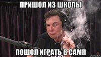 пришол из школы пошол играть в самп