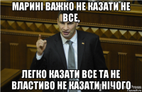 маринi важко не казати не все, легко казати все та не властиво не казати нiчого