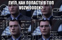 гугл, как попасть в топ vozwooden? 