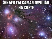 жибек ты самая лучшая на свете 