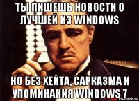 ты пишешь новости о лучшей из windows но без хейта, сарказма и упоминания windows 7