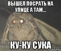 вышел посрать на улице а там... ку-ку сука