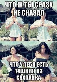 что ж ты сразу не сказал что у тебя есть тушняк из сухпайка