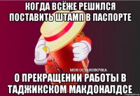 когда всёже решился поставить штамп в паспорте о прекращении работы в таджикском макдоналдсе