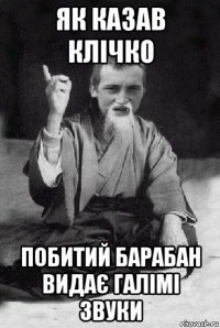 як казав клічко побитий барабан видає галімі звуки