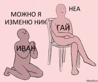 ИВАН ГАЙ МОЖНО Я ИЗМЕНЮ НИК