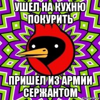 ушел на кухню покурить пришел из армии сержантом