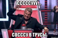 сссссууу.... сосссу в трусы