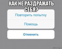 как не раздражать себя? 