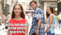 TORRS взять землю сосать пол ивента, потом начать подгорать